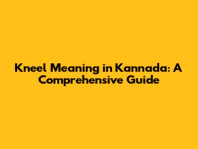 Kneel Meaning in Kannada: A Comprehensive Guide