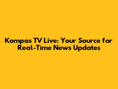 Kompas TV Live: Your Source for Real-Time News Updates