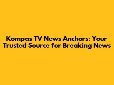 Kompas TV News Anchors: Your Trusted Source for Breaking News