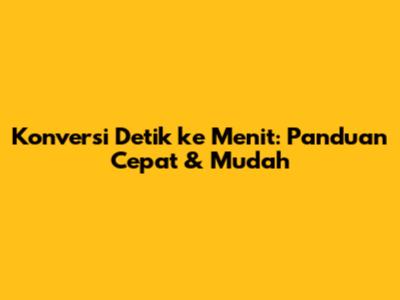Konversi Detik ke Menit: Panduan Cepat & Mudah