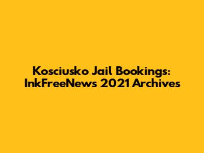 Kosciusko Jail Bookings: InkFreeNews 2021 Archives