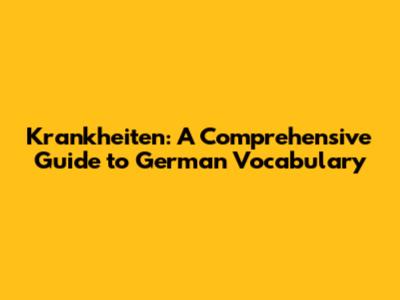Krankheiten: A Comprehensive Guide to German Vocabulary