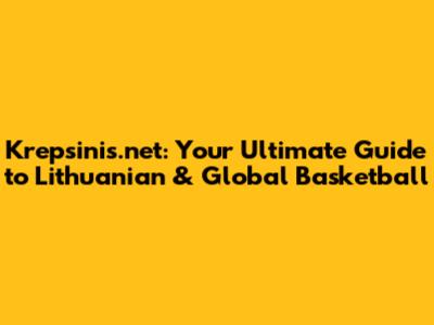 Krepsinis.net: Your Ultimate Guide to Lithuanian & Global Basketball