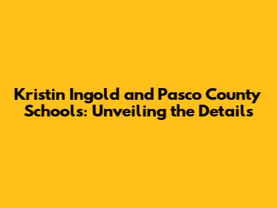 Kristin Ingold and Pasco County Schools: Unveiling the Details