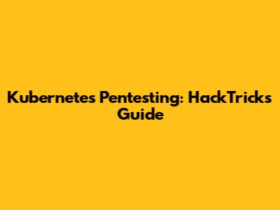 Kubernetes Pentesting: HackTricks Guide