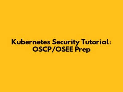 Kubernetes Security Tutorial: OSCP/OSEE Prep