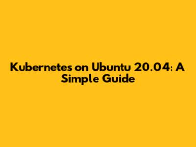Kubernetes on Ubuntu 20.04: A Simple Guide