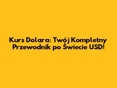Kurs Dolara: Twój Kompletny Przewodnik po Świecie USD!