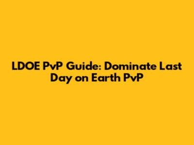 LDOE PvP Guide: Dominate Last Day on Earth PvP