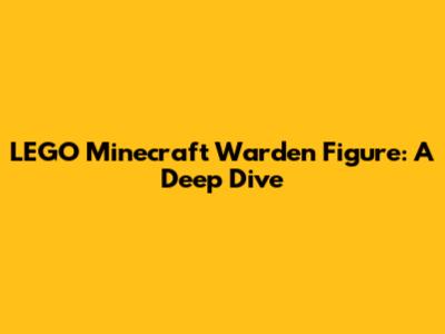 LEGO Minecraft Warden Figure: A Deep Dive