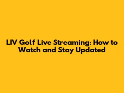 LIV Golf Live Streaming: How to Watch and Stay Updated