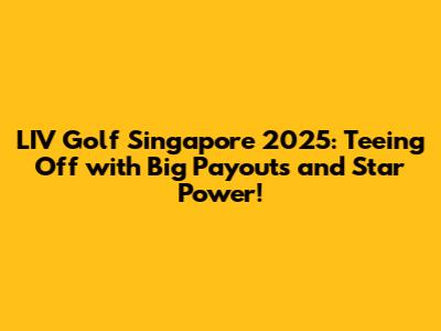 LIV Golf Singapore 2025: Teeing Off with Big Payouts and Star Power!