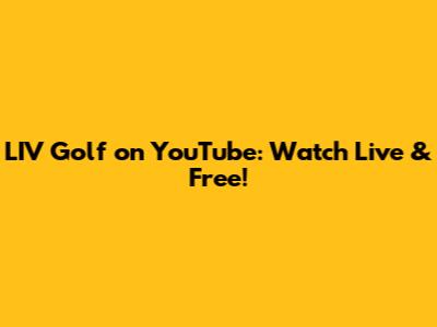 LIV Golf on YouTube: Watch Live & Free!
