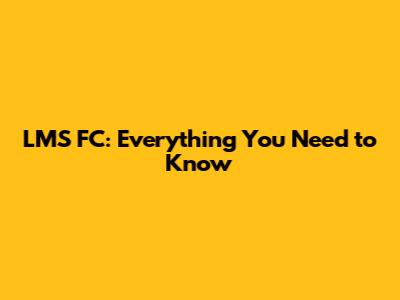 LMS FC: Everything You Need to Know