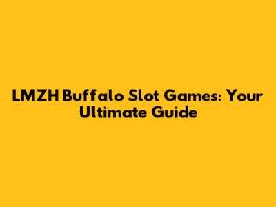 LMZH Buffalo Slot Games: Your Ultimate Guide