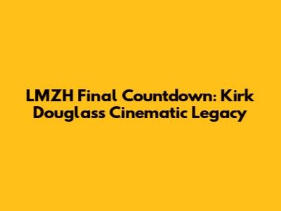 LMZH Final Countdown: Kirk Douglas's Cinematic Legacy