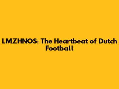 LMZHNOS: The Heartbeat of Dutch Football