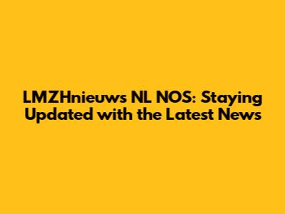 LMZHnieuws NL NOS: Staying Updated with the Latest News