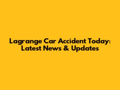 Lagrange Car Accident Today: Latest News & Updates