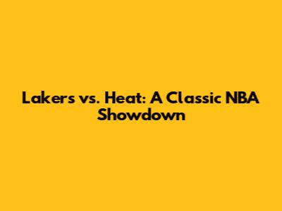Lakers vs. Heat: A Classic NBA Showdown