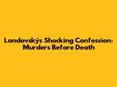 Landovský's Shocking Confession: Murders Before Death