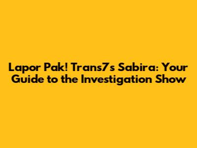 Lapor Pak! Trans7's Sabira: Your Guide to the Investigation Show
