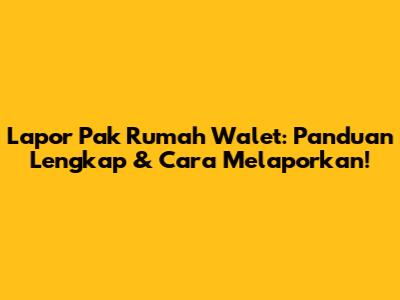 Lapor Pak Rumah Walet: Panduan Lengkap & Cara Melaporkan!