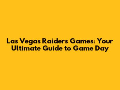 Las Vegas Raiders Games: Your Ultimate Guide to Game Day