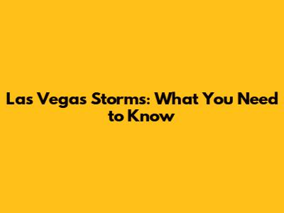 Las Vegas Storms: What You Need to Know