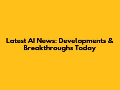 Latest AI News: Developments & Breakthroughs Today