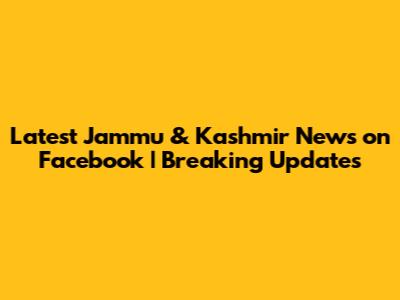 Latest Jammu & Kashmir News on Facebook | Breaking Updates