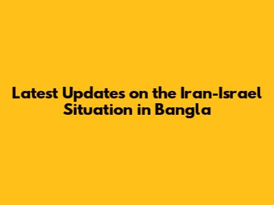 Latest Updates on the Iran-Israel Situation in Bangla