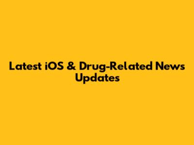 Latest iOS & Drug-Related News Updates