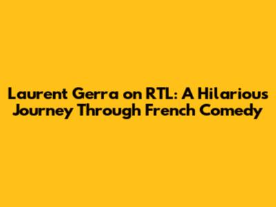 Laurent Gerra on RTL: A Hilarious Journey Through French Comedy