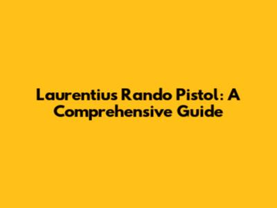 Laurentius Rando Pistol: A Comprehensive Guide