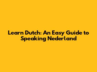 Learn Dutch: An Easy Guide to Speaking Nederland