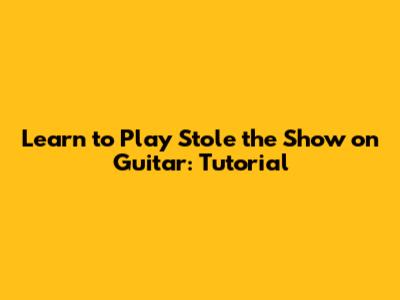 Learn to Play 'Stole the Show' on Guitar: Tutorial