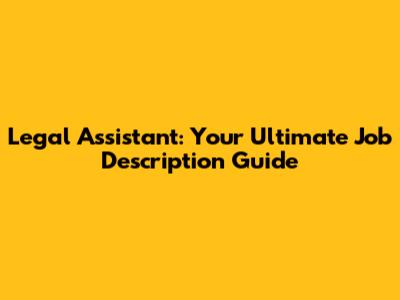 Legal Assistant: Your Ultimate Job Description Guide