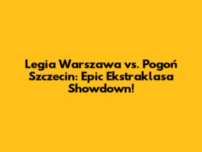 Legia Warszawa vs. Pogoń Szczecin: Epic Ekstraklasa Showdown!