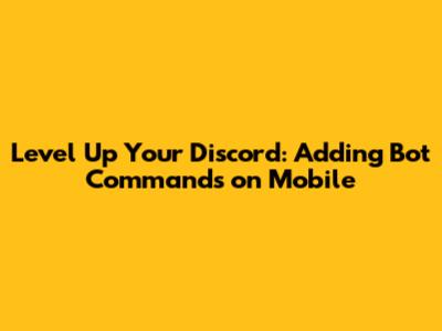 Level Up Your Discord: Adding Bot Commands on Mobile