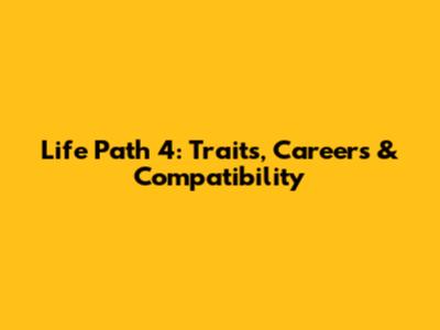 Life Path 4: Traits, Careers & Compatibility