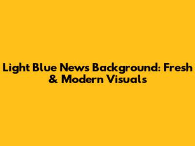 Light Blue News Background: Fresh & Modern Visuals