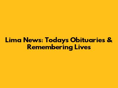 Lima News: Today's Obituaries & Remembering Lives
