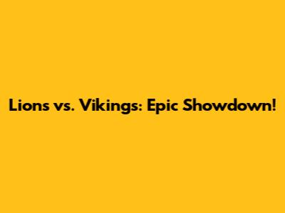 Lions vs. Vikings: Epic Showdown!