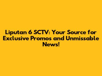 Liputan 6 SCTV: Your Source for Exclusive Promos and Unmissable News!