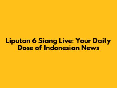 Liputan 6 Siang Live: Your Daily Dose of Indonesian News