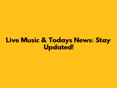 Live Music & Today's News: Stay Updated!