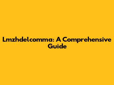 Lmzhdelcomma: A Comprehensive Guide