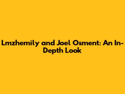 Lmzhemily and Joel Osment: An In-Depth Look