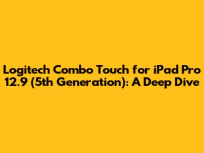 Logitech Combo Touch for iPad Pro 12.9" (5th Generation): A Deep Dive